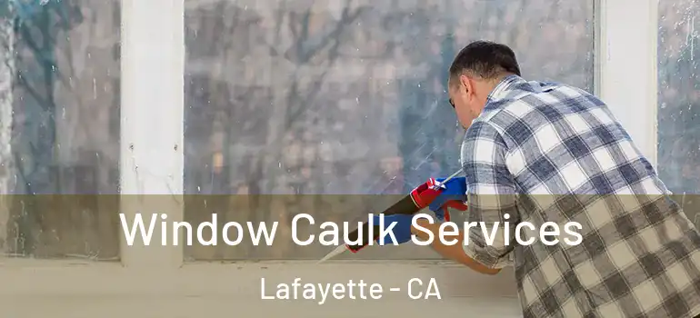  Window Caulk Services Lafayette - CA